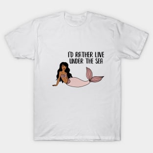 Black Mermaid, I'd rather live under the Sea T-Shirt